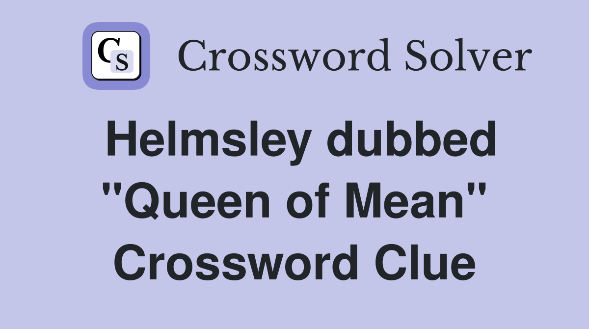 Helmsley dubbed "Queen of Mean" Crossword Clue Answers Crossword Solver